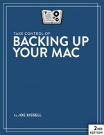 Take Control of Backing Up Your Mac - Joe Kissell