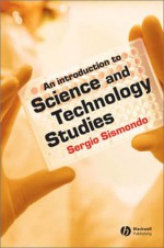 An Introduction to Science and Technology Studies - Sergio Sismondo