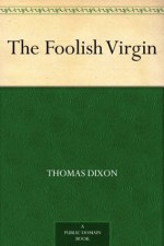 The Foolish Virgin - Thomas Dixon