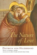 The Nature of Love - Dietrich von Hildebrand, John F. Crosby