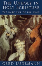 The Unholy in Holy Scripture: The Dark Side of the Bible - Gerd Lüdemann