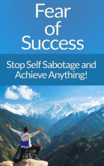 Overcome Fear: The Ultimate Guide To Overcome Fear Of Success! Stop Fear Of Success And Self Sabotage And Achieve Anything! (Success Secrets, Overcome ... Anxiety Management, Decision Making) - Ryan Cooper, Self Sabotage, Anxiety Management, Success Secrets, Decision Making