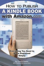 How To Publish A Kindle Book With Amazon.Com: Everything You Need To Know Explained (Back To Basics) - Cynthia Reeser