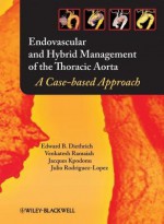 Endovascular and Hybrid Management of the Thoracic Aorta: A Case-Based Approach - Edward B Diethrich, Venkatesh Ramaiah, Jacques Kpodonu, Julio A Rodriguez-Lopez