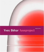 Yves Behar Fuseproject: Design Series 2 (Sfmoma Design Series) - Joseph Rosa