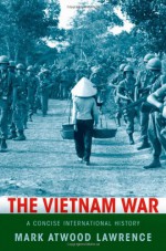 The Vietnam War: A Concise International History - Mark Atwood Lawrence