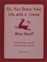 So, You Share Your Life With A Llama, What Now? - Susan Peterson