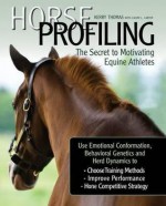 Horse Profiling: The Secret to Motivating Equine Athletes. Kerry Thomas with Calvin L. Carter - Kerry Thomas