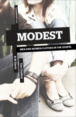 Modest: Men and Women Clothed in the Gospel - R.W. Glenn, Tim Challies