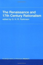 The Renaissance and 17th Century Rationalism: Routledge History of Philosophy Volume 4 - Prof G.H. R. Parkinson (Author), G.H.R. Parkinson