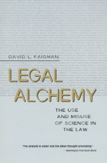 Legal Alchemy: The Use and Misuse of Science in the Law - David L. Faigman