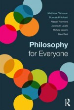 Philosophy for Everyone - Matthew Chrisman, Duncan Pritchard, Alasdair Richmond, Jane Suilin Lavelle, Michela Massimi, David Ward