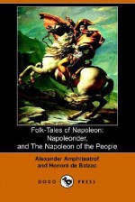 Folk-Tales of Napoleon: Napoleonder, and the Napoleon of the People - Honoré de Balzac, Aleksandr Amfiteatrov, Alexander Amphiteatrof