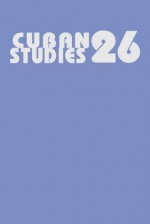 Cuban Studies 26 - Jorge I. Domínguez, Jorge I. Dominguez