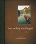 Descending the Dragon: My Journey Down the Coast of Vietnam - Jon Bowermaster