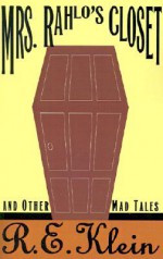 Mrs. Rahlo's Closet and Other Mad Tales - R.E. Klein