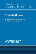 Syntactic Change: A Minimalist Approach to Grammaticalization - Ian Roberts, Anna Roussou