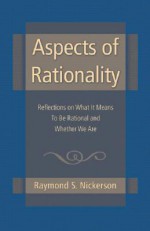 Aspects of Rationality: Reflections on What It Means To Be Rational and Whether We Are - Raymond S. Nickerson