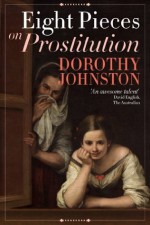 Eight Pieces on Prostitution - Dorothy Johnston