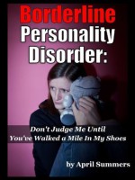 Borderline Personality Disorder: Don't Judge Me Until You've Walked a Mile in My Shoes (April's Chapter of the Anthology) - April Summers