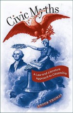 Civic Myths: A Law-And-Literature Approach to Citizenship - Brook Thomas