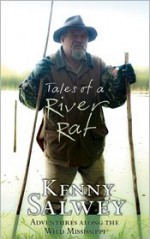 Tales of a River Rat: Adventures Along the Wild Mississippi - Kenny Salwey