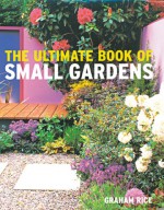 Ultimate Book of Small Gardens - Graham Rice, judywhite