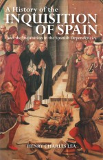 A History Of The Inquisition Of Spain - Henry Charles Lea