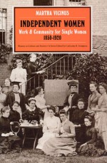 Independent Women: Work and Community for Single Women, 1850-1920 - Martha Vicinus, Catharine R. Stimpson