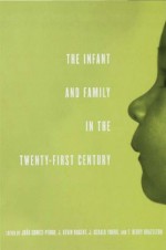 The Infant and Family in the Twenty-First Century (The Mentor Series (IACAPAP)) - Joao Gomes-Pedro, J. Kevin Nugent, J. Gerald Young, T. Berry Brazelton