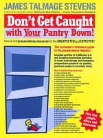 Don't Get Caught with Your Pantry Down!: When the Unexpected Happens! - James T. Stevens