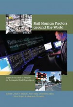 Rail Human Factors Around the World: Impacts on and of People for Successful Rail Operations - John R. Wilson, Ann Mills, Theresa Clarke