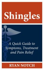 Shingles - A Quick Guide to Symptoms, Treatment and Pain Relief - Ryan Notch