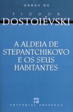 A Aldeia de Stepantchikovo e os Seus Habitantes - Fyodor Dostoyevsky, Nina Guerra, Filipe Guerra