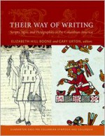 Their Way of Writing: Scripts, Signs, and Pictographies in Pre-Columbian America (Dumbarton Oaks Pre-Columbian Symposia and Colloquia) - Elizabeth Hill Boone, Gary Urton, Carrie J. Brezine, Reymundo Chapa, Oswaldo Chinchilla Mazariegos, Michael D. Coe, Tom Cummins, Victor Falcon Huayta, Stephen D. Houston, Margaret A. Jackson, Federico Navarrete, Michel R. Oudijk, Frank Salomon, Karl A. Taube, Javier Ur