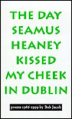 The Day Seamus Heaney Kissed My Cheek in Dublin: Poems, 1986-1999 (Outstanding Author Series, No. 6.) - Bob Jacob, Morty Sklar