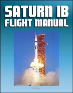 Saturn IB Flight Manual (Skylab Saturn 1B Rocket) - Comprehensive Details of H-1 and J-2 Engines, S-IB and S-IVB Stages, Launch Facilities, Emergency Detection and Procedures - World Spaceflight News, Space Flight Center, Marshall, NASA