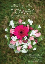 Pretty Pail Flower Arrangement: Floral Design for Fresh or Artificial Flowers - Julie Collins, Tina Parkes