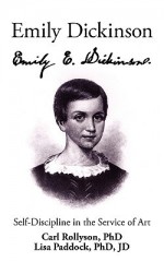 Emily Dickinson: Self-Discipline in the Service of Art - Carl Rollyson, Lisa Paddock