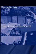 Shamans in Asia - Clark Chilson, Peter Knecht