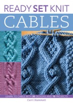 Ready, Set, Knit Cables: Learn to Cable with 20 Designs and 10 Projects - Carri Hammett