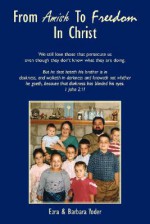 From Amish to Freedom in Christ - Ezra Yoder, Barbara Yoder