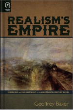 Realism's Empire: Empiricism and Enchantment in the Nineteenth-Century Novel - Geoffrey Baker