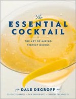 The Essential Cocktail: The Art of Mixing Perfect Drinks - Dale DeGroff, David Kressler