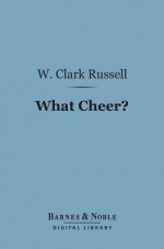 What Cheer?: The Sad Story of a Wicked Sailor - W. Clark Russell