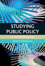 Studying Public Policy: An International Approach - Michael Hill