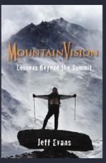 Mountain Vision: Lessons Beyond the Summit - Jeff Evans