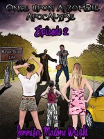 Once Upon a Zombie Apocalypse: Episode 2 (Once Upon a Zombie Apocalypse Serial Novellas) - Jennifer Malone Wright, Melissa at There for you editing services, Covers by Magical Design