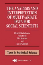 The Analysis and Interpretation of Multivariate Data for Social Scientists - David J. Bartholomew, Irini Moustaki