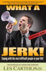 What A Jerk! Dealing with the most difficult people in your life! - Les Carter